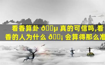 看香算卦 🌵 真的可信吗,看香的人为什么 🐡 会算得那么准